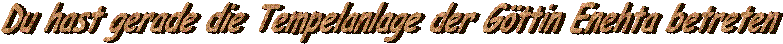 Du hast gerade die Tempelanlage unserer Gttin betreten!